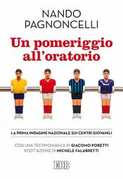 Icon image Un Pomeriggio all'oratorio: La prima indagine nazionale sui centri giovanili. Con una testimonianza di Giacomo Poretti. Postfazione di Michele Falabretti