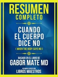 Icon image Resumen Completo - Cuando El Cuerpo Dice No (When The Body Says No) - Basado En El Libro De Gabor Mate Md