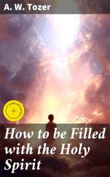 Icon image How to be Filled with the Holy Spirit: Enriched edition. Unlocking the Spiritual Power Within: A Guide to Holy Spirit Transformation