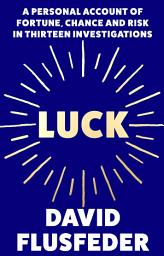 Icon image Luck: A Personal Account of Fortune, Chance and Risk in Thirteen Investigations