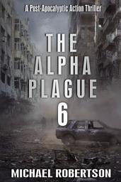 Icon image The Alpha Plague 6: A Post-Apocalyptic Action Thriller