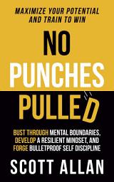 Icon image No Punches Pulled: Bust Through Mental Boundaries, Develop a Resilient Mindset, and Forge Bulletproof Self Discipline