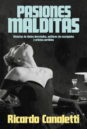 Icon image Pasiones malditas: Historias de ídolos derrotados, políticos sin escrúpulos y artistas perdidos