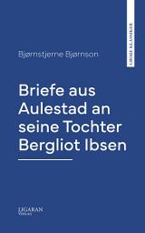 Icon image Briefe aus Aulestad an seine Tochter Bergliot Ibsen