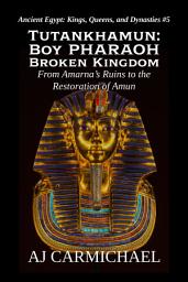 Icon image Tutankhamun: Boy Pharaoh, Broken Kingdom: From Amarna’s Ruins to the Restoration of Amun