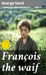 Icon image François the waif: Enriched edition. A Tale of Resilience and Revolution: The Orphan's Journey in 19th Century France