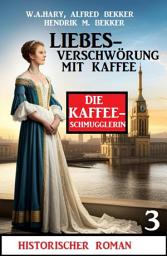 Icon image ​Liebesverschwörung mit Kaffee: Historischer Roman: Die Kaffeeschmugglerin 3