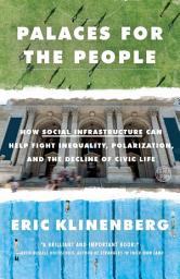 Icon image Palaces for the People: How Social Infrastructure Can Help Fight Inequality, Polarization, and the Decline of Civic Life