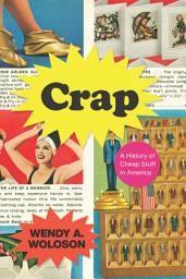 Icon image Crap: A History of Cheap Stuff in America