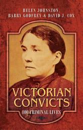Icon image Victorian Convicts: 100 Criminal Lives