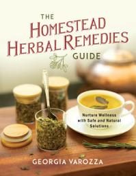 Icon image The Homestead Herbal Remedies Guide: Nurture Wellness with Safe and Natural Solutions