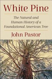 Icon image White Pine: The Natural and Human History of a Foundational American Tree