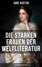 Icon image Die starken Frauen der Weltliteratur - 26 Romane in einem Band: Jane Eyre + Madame Bovary + Anna Karenina + Stolz und Vorurteil + Sturmhöhe + Die Kameliendame + Lady Hamilton + Der scharlachrote Buchstabe + Amtmanns Magd + Kleopatra + Effi Briest und vieles mehr