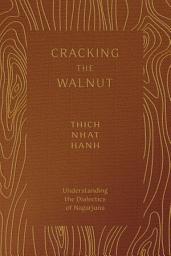 Icon image Cracking the Walnut: Understanding the Dialectics of Nagarjuna