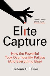 Icon image Elite Capture: How the Powerful Took Over Identity Politics (And Everything Else)