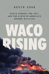 Icon image Waco Rising: David Koresh, the FBI, and the Birth of America's Modern Militias