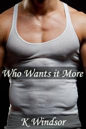 Icon image Who Wants It More: An Erotic Gay Fantasy