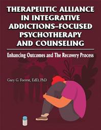 Icon image Therapeutic Alliance in Integrative Addictions-Focused Psychotherapy and Counseling: Enhancing Outcomes and The Recovery Process