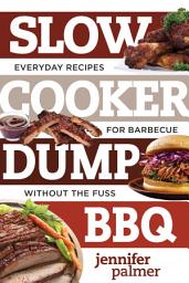 Icon image Slow Cooker Dump BBQ: Everyday Recipes for Barbecue Without the Fuss