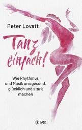 Icon image Tanz einfach!: Wie Rhythmus und Musik uns gesund, glücklich und stark machen