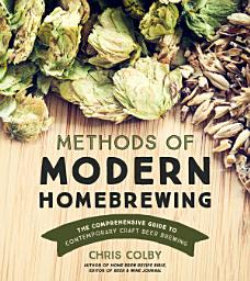 Icon image Methods of Modern Homebrewing: The Comprehensive Guide to Contemporary Craft Beer Brewing