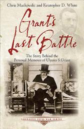 Icon image Grant's Last Battle: The Story Behind the Personal Memoirs of Ulysses S. Grant