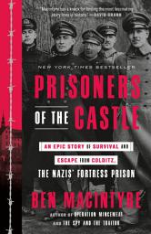 Icon image Prisoners of the Castle: An Epic Story of Survival and Escape from Colditz, the Nazis' Fortress Prison