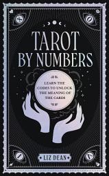 Icon image Tarot by Numbers: Learn the Codes that Unlock the Meaning of the Cards