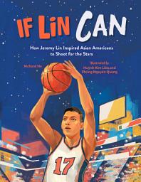 Icon image If Lin Can: How Jeremy Lin Inspired Asian Americans to Shoot for the Stars