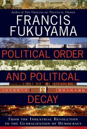 Icon image Political Order and Political Decay: From the Industrial Revolution to the Globalization of Democracy