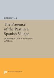 Icon image The Presence of the Past in a Spanish Village: (Published in cloth as Santa Maria del Monte)