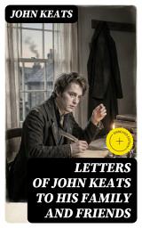 Icon image Letters of John Keats to His Family and Friends: Enriched edition.