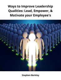 Icon image Ways to Improve Leadership Qualities: Lead, Empower, & Motivate your Employee's