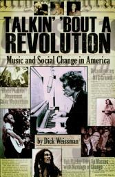 Icon image Talkin' 'Bout a Revolution: Music and Social Change in America
