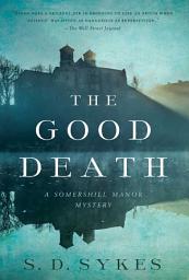 Icon image The Good Death: A Somershill Manor Mystery