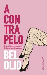 Icon image A contrapelo: O por qué romper el círculo de depilación, sumisión y autoodio