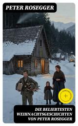 Icon image Die beliebtesten Weihnachtsgeschichten von Peter Rosegger: Bereicherte Ausgabe. Erste Weihnachten in der Waldheimat, Die heilige Weihnachtszeit, Als ich Christtagsfreude holen ging