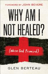 Icon image Why Am I Not Healed?: (When God Promised)