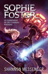Icon image Sophie Foster 1 - La guardiana de las ciudades perdidas