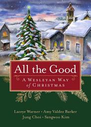 Icon image All the Good: A Wesleyan Way of Christmas