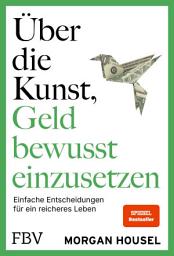 Icon image Über die Kunst, Geld bewusst einzusetzen: Einfache Entscheidungen für ein reiches Leben | SPIEGEL-Bestseller – Autor von »Über die Psychologie des Geldes« über Glück, Reichtum, Neid