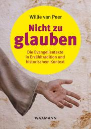 Icon image Nicht zu glauben: Die Evangelientexte in Erzähltradition und historischem Kontext