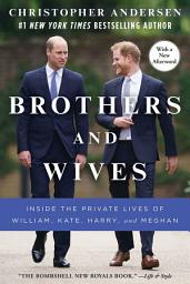 Icon image Brothers and Wives: Inside the Private Lives of William, Kate, Harry, and Meghan