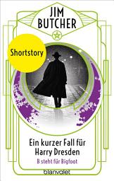Icon image Ein kurzer Fall für Harry Dresden - B steht für Bigfoot -: Shortstory