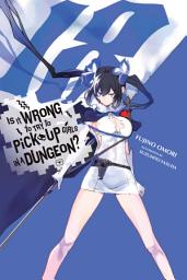 Icon image Is It Wrong to Try to Pick Up Girls in a Dungeon?, Vol. 18 (light novel)