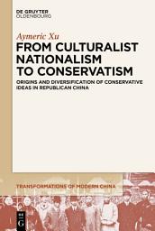 Icon image From Culturalist Nationalism to Conservatism: Origins and Diversification of Conservative Ideas in Republican China