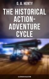 Icon image The Historical Action-Adventure Cycle (Illustrated Collection): 80+ Thriller & Action Adventure Novels: Out on the Pampas, The Young Buglers, True to the Old Flag…