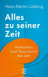 Icon image Alles zu seiner Zeit: Andachten und Texte durch das Jahr. Mit 11 farbigen Abbildungen und Zusatzinformationen zu den Fest- und Gedenktagen