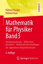 Icon image Mathematik für Physiker Band 3: Variationsrechnung - Differentialgeometrie - Mathematische Grundlagen der allgemeinen Relativitätstheorie, Ausgabe 3