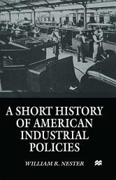 Icon image A Short History of American Industrial Policies